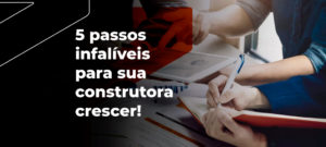 Read more about the article Construtora: 5 passos infalíveis para crescer!