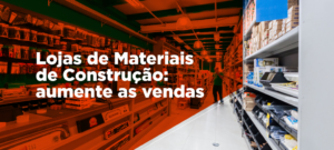 Read more about the article Lojas de Materiais de Construção: aumente as vendas